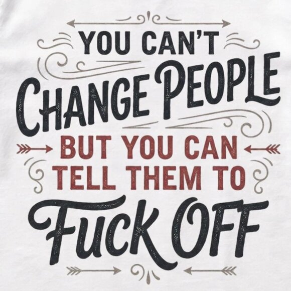 You Can't Change People Tell Them F Off Funny Sarcastic T-shirt, Humorous Tee - Picture 2 of 5